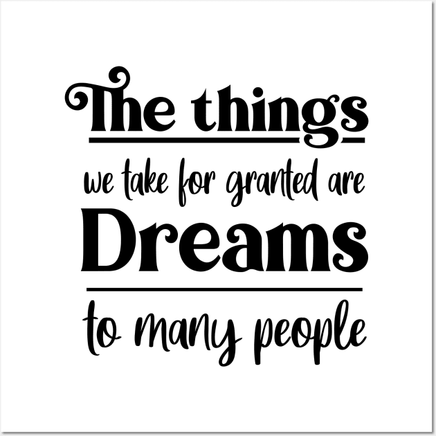 The things we take for granted are dreams to many people, Dream bigger Wall Art by FlyingWhale369